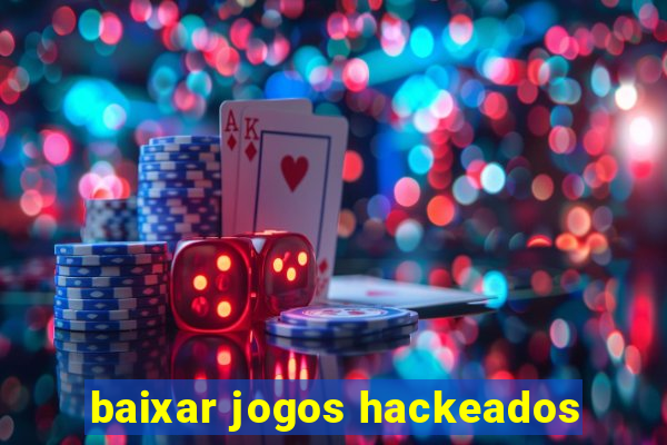 baixar jogos hackeados